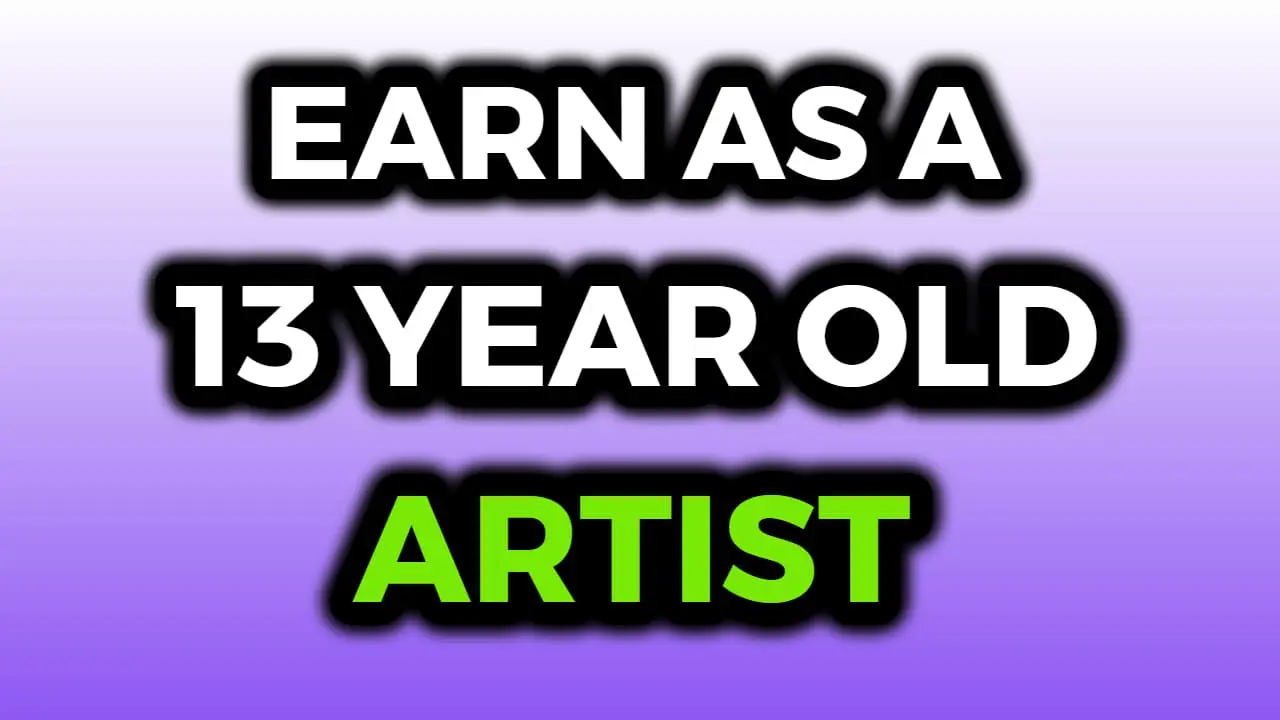 How to Make Money As a 13 Year Old Artist